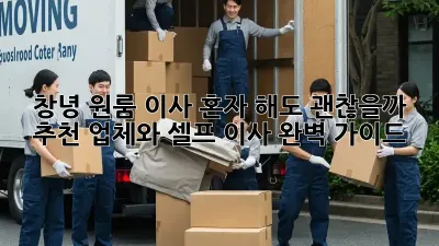 창녕 원룸 이사, 혼자 해도 괜찮을까? 추천 업체와 셀프 이사 완벽 가이드